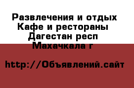 Развлечения и отдых Кафе и рестораны. Дагестан респ.,Махачкала г.